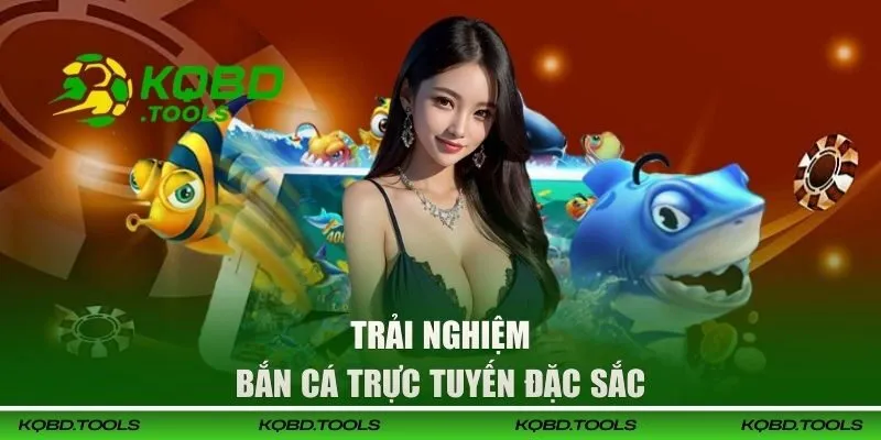 Trải nghiệm bắn cá trực tuyến đặc sắc