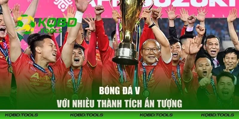 KQBĐ Việt Nam - Cập Nhật Thông Tin Các Giải Nhanh Chóng 48 Bóng đá VN với nhiều thành tích ấn tượng