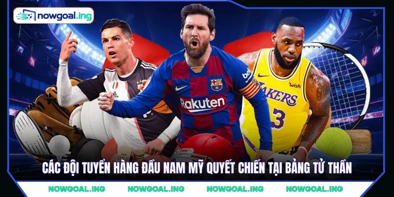 Các đội tuyển hàng đầu Nam Mỹ quyết chiến tại bảng tử thần