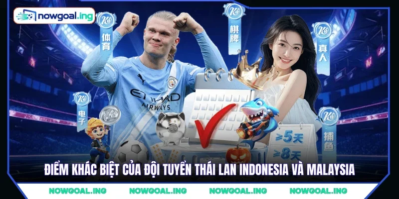 Điểm khác biệt của Đội tuyển Thái Lan Indonesia và Malaysia