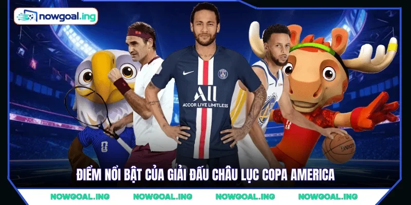 Điểm nổi bật của giải đấu châu lục Copa America