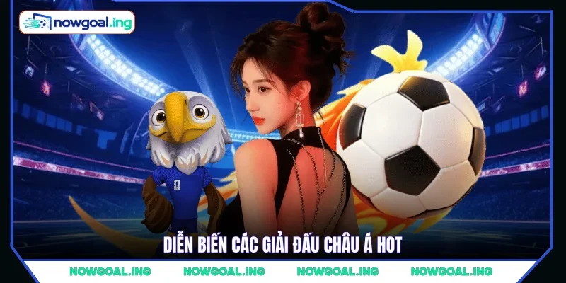 Diễn biến các giải đấu Châu Á hot
