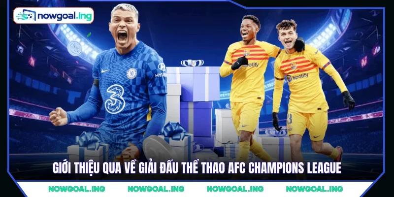 Giới thiệu qua về giải đấu thể thao AFC Champions League