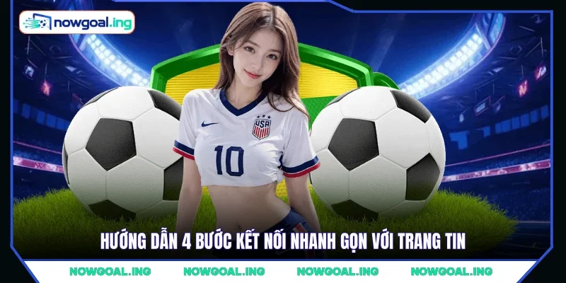 Hướng dẫn 4 bước kết nối nhanh gọn với trang tin