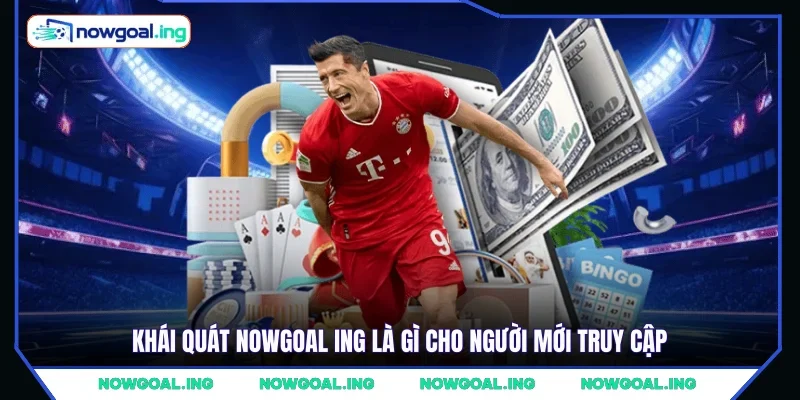 Khái quát Nowgoal Ing là gì cho người mới truy cập