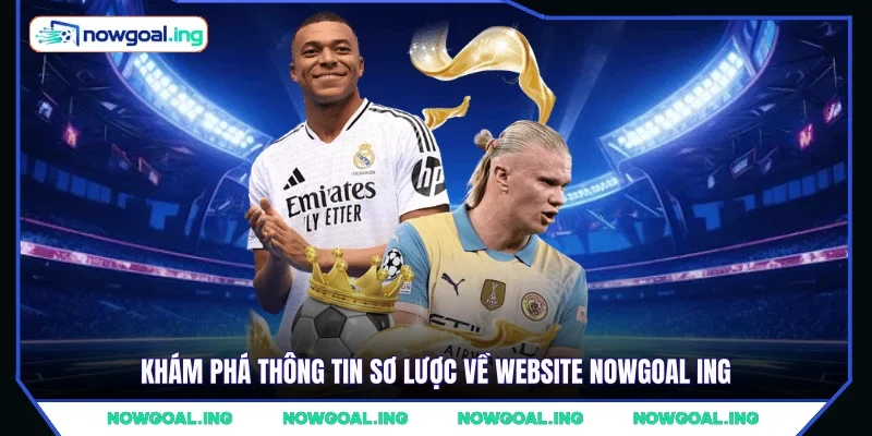 Khám phá thông tin sơ lược về website NOWGOAL Ing