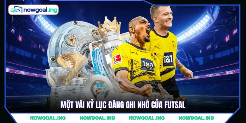 Một vài kỷ lục đáng ghi nhớ của Futsal