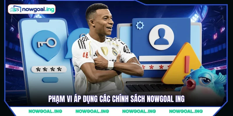 Phạm vi áp dụng các chính sách Nowgoal Ing