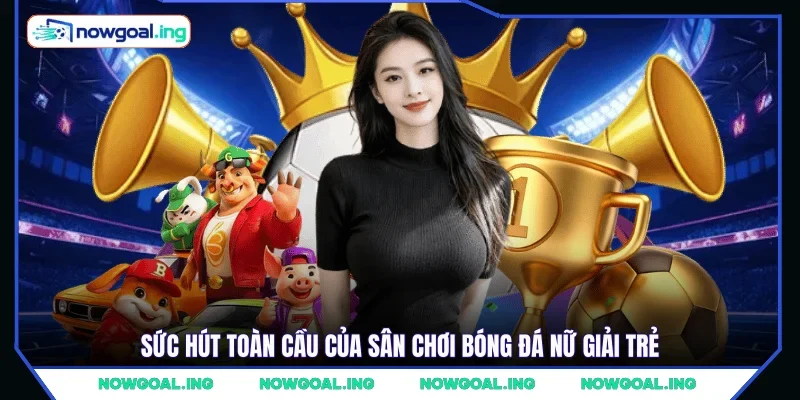 Sức hút toàn cầu của sân chơi bóng đá nữ giải trẻ
