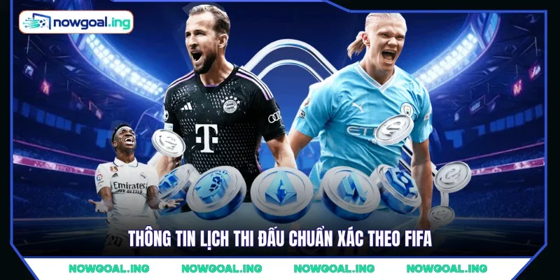 Thông tin lịch thi đấu chuẩn xác theo FIFA