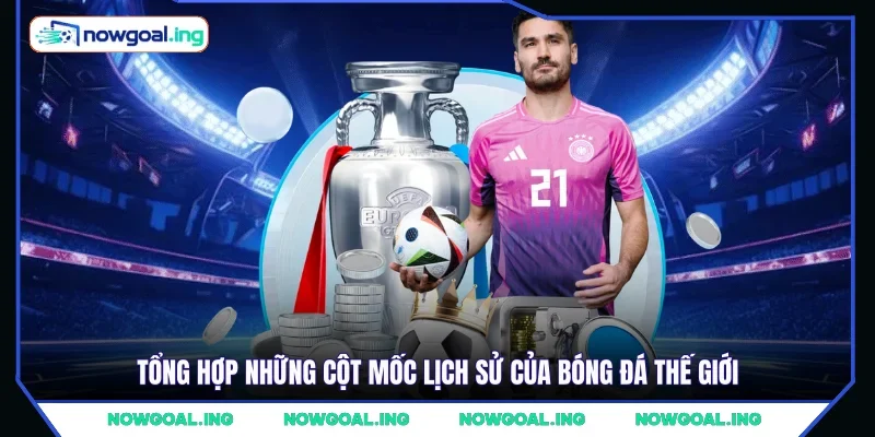 Tổng hợp những cột mốc lịch sử của bóng đá thế giới