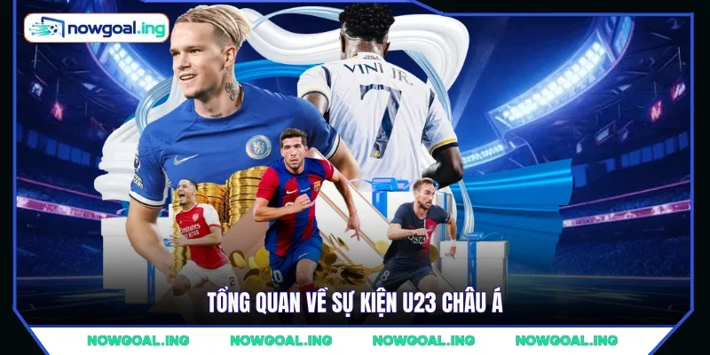 Tổng quan về sự kiện U23 châu Á